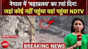 नेपाल में 'महाप्रलय' का 7वां दिन! जहां कोई नहीं पहुंचा वहां पहुंचा NDTV