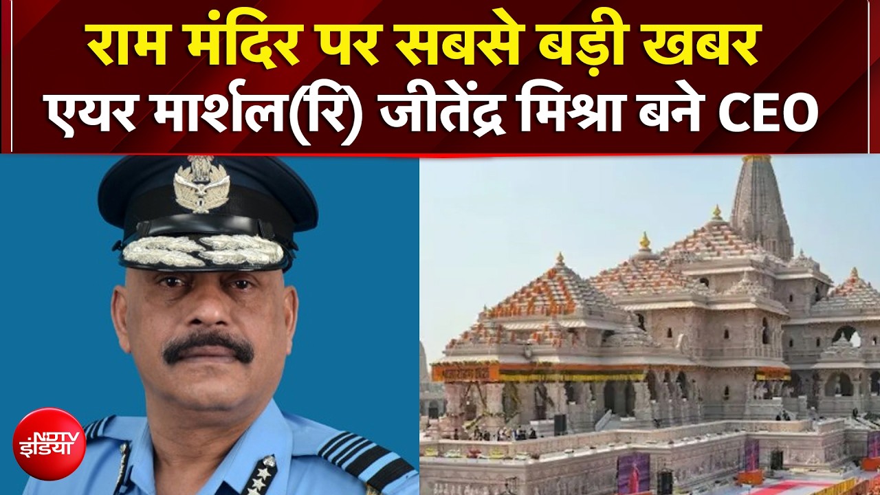 Ram Mandir CEO News: एयर मार्शल (सेवानिवृत्त) जीतेंद्र मिश्रा बने राम मंदिर के CEO