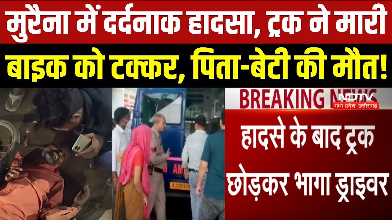 मुरैना में दर्दनाक हादसा, Truck ने मारी Bike को टक्कर, पिता-बेटी की मौत!