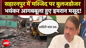 सहारनपुर में मस्जिद पर बुलजडोजर.. भयंकर आगबबूला हुए इमरान मसूद!