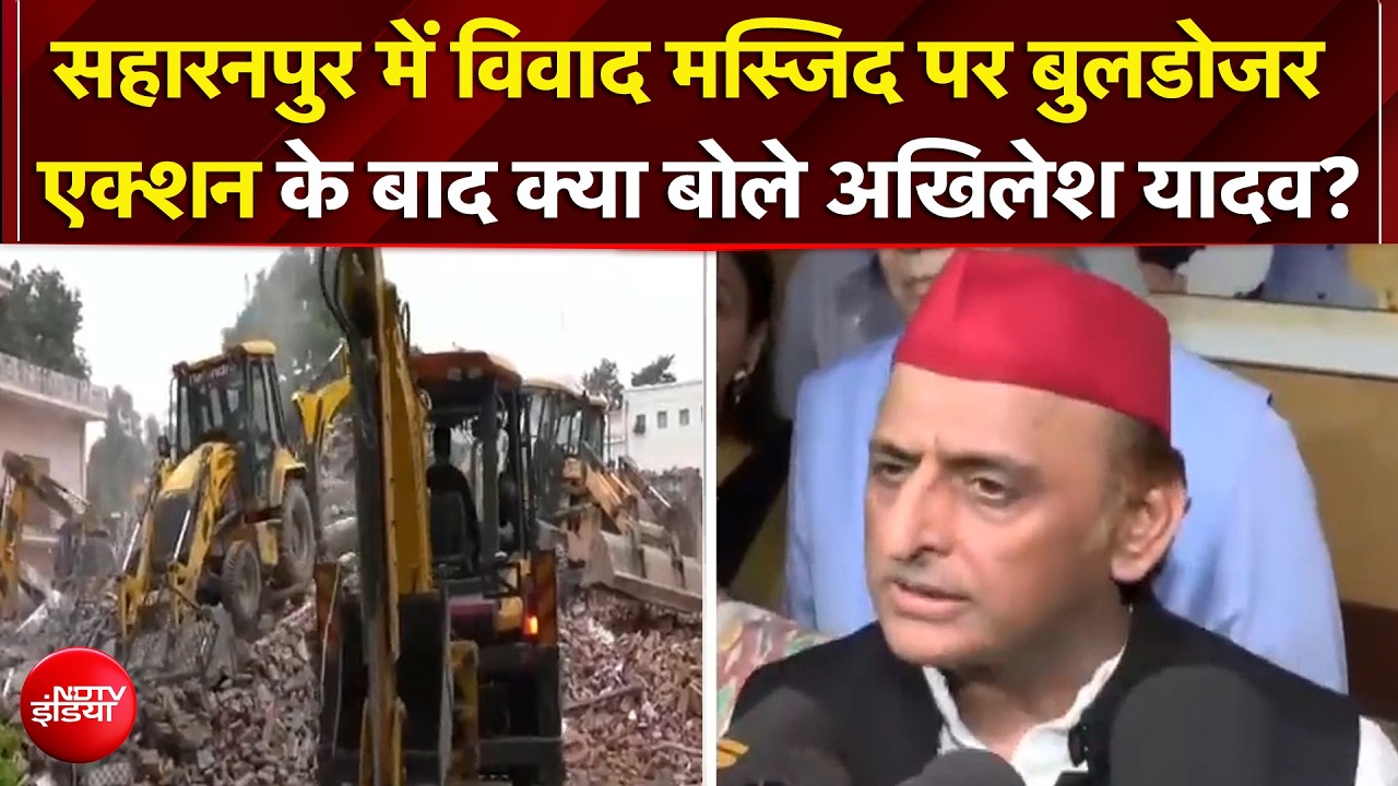 सहारनपुर में विवादित मस्जिद पर बुलडोजर  एक्शन के बाद क्या बोले अखिलेश यादव?