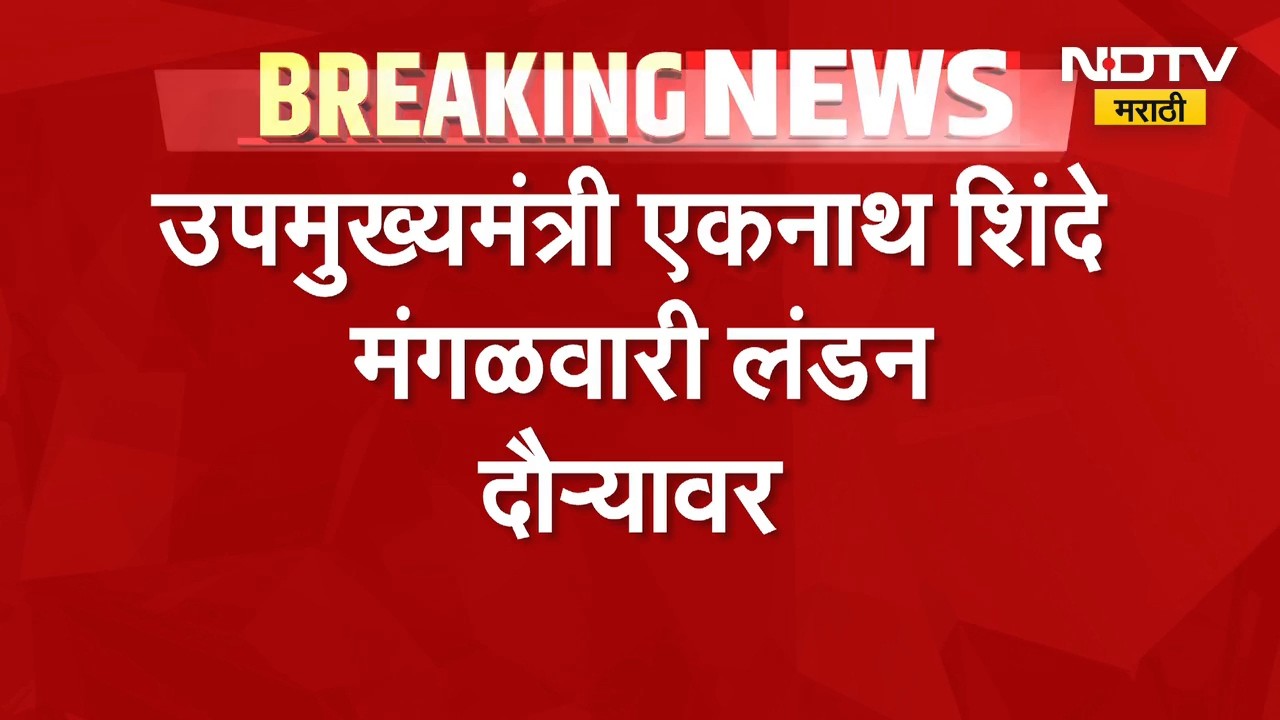 DCM Eknath Shinde मंगळवारी London दौऱ्यावर, लंडन सरकारकडून शिंदेंचा सत्कार करण्यात येणार