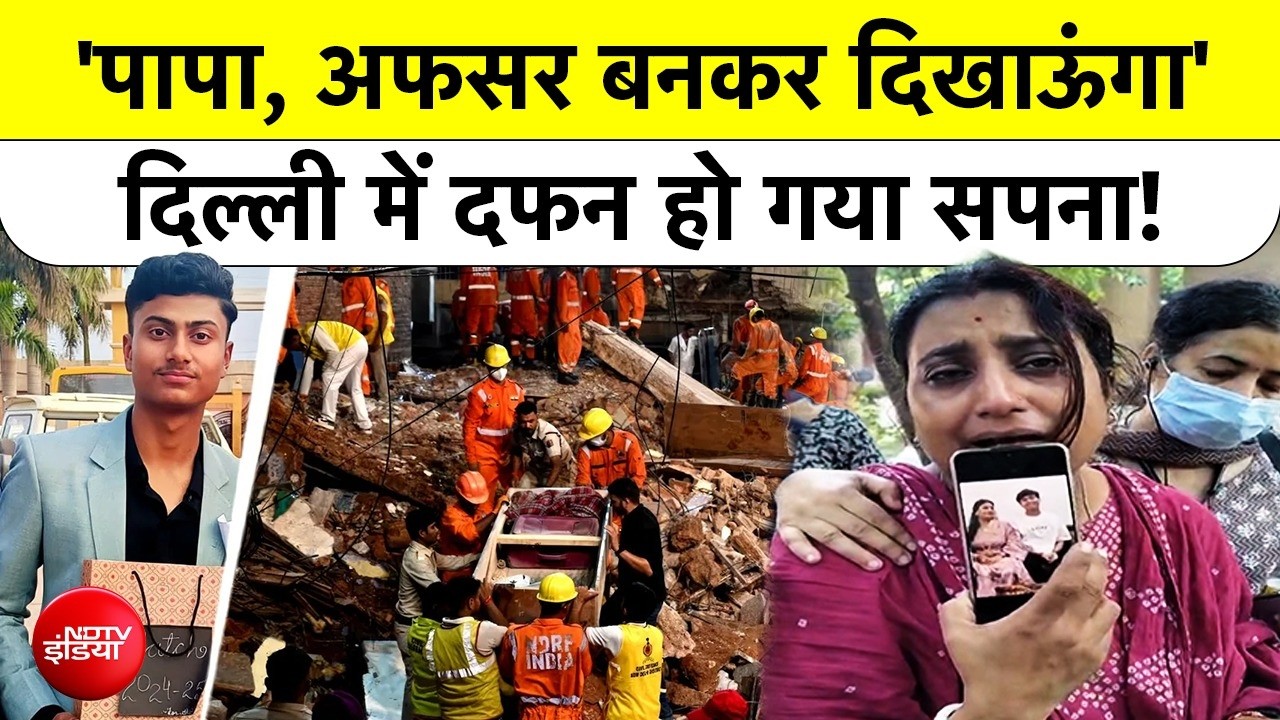 Delhi Building Collapsed: 'पापा, अफसर बनकर दिखाऊंगा' दिल्ली में दफन हो गया सपना!
