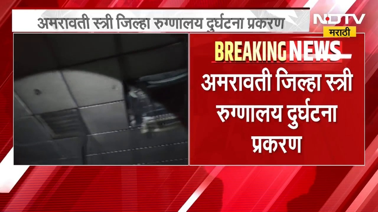 Amravati स्त्री जिल्हा रुग्णालय दुर्घटना प्रकरण|उच्चस्तरीय समितीचा अहवालात काय? कोणावर कारवाई होणार?