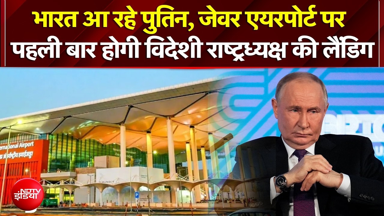 भारत आ रहे पुतिन, जेवर एयरपोर्ट पर पहली बार होगी विदेशी राष्ट्रध्यक्ष की लैंडिग