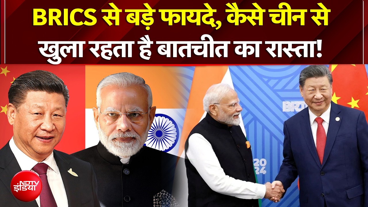 BRICS से बड़े फायदे, कैसे चीन से खुला रहता है बातचीत का रास्ता