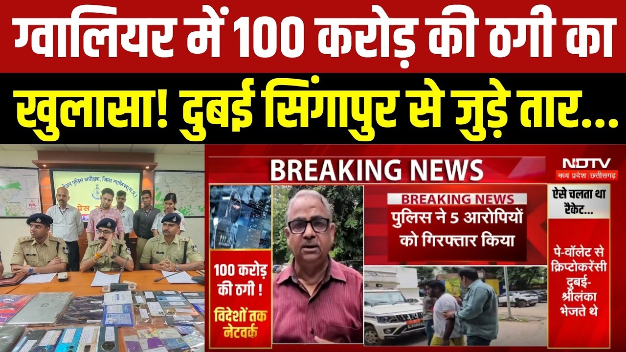 ग्वालियर में 100 करोड़ की ठगी का खुलासा! दुबई सिंगापुर से जुड़े तार...