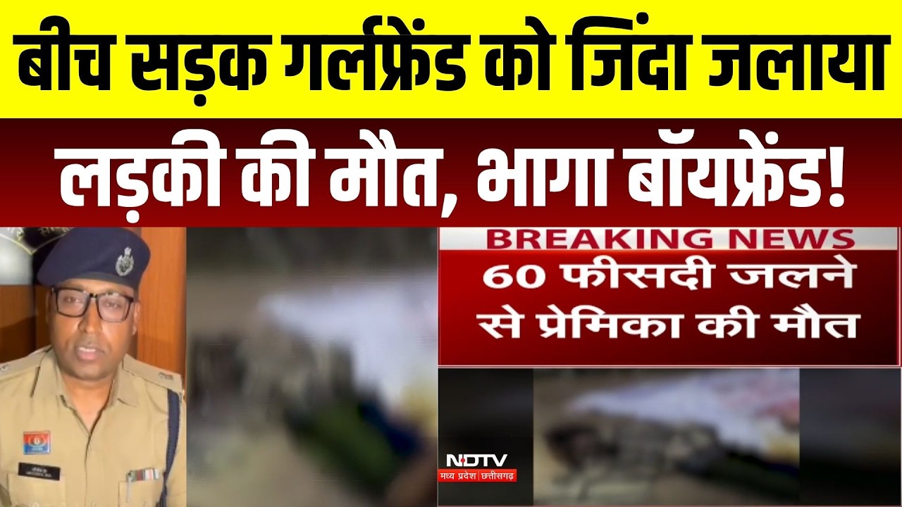 बीच सड़क गर्लफ्रेंड को जिंदा जलाया लड़की की मौत, भागा बॉयफ्रेंड!