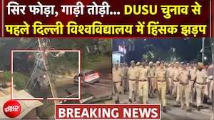 DUSU चुनाव से पहले दिल्ली विश्वविद्यालय में हिंसक झड़प, NSUI और ABVP में खूनी टक्कर!