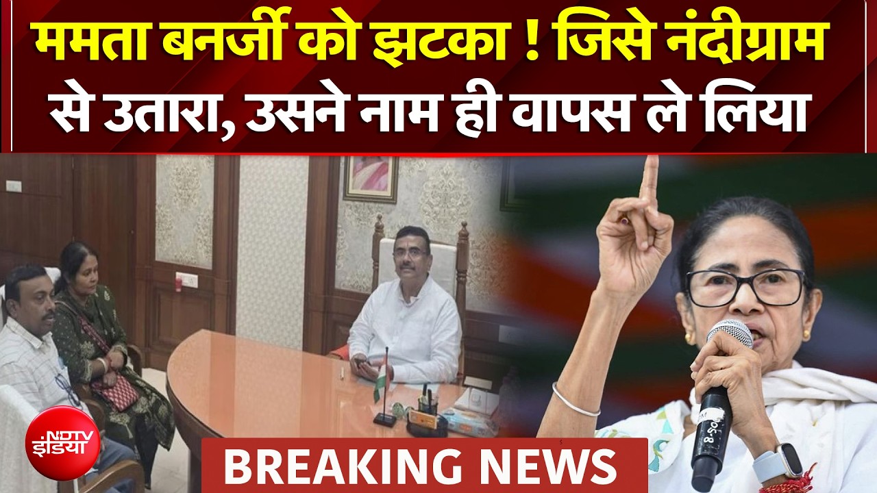 ममता बनर्जी को झटका ! जिसे नंदीग्राम से उतारा, उसने नाम ही वापस ले लिया