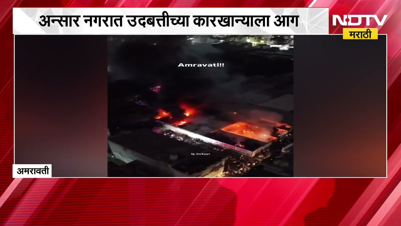 Amravati News | अमरावतीच्या अन्सार नगरात उदबत्तीच्या कारखान्याला आग, सुदैवाने जीवितहानी नाही