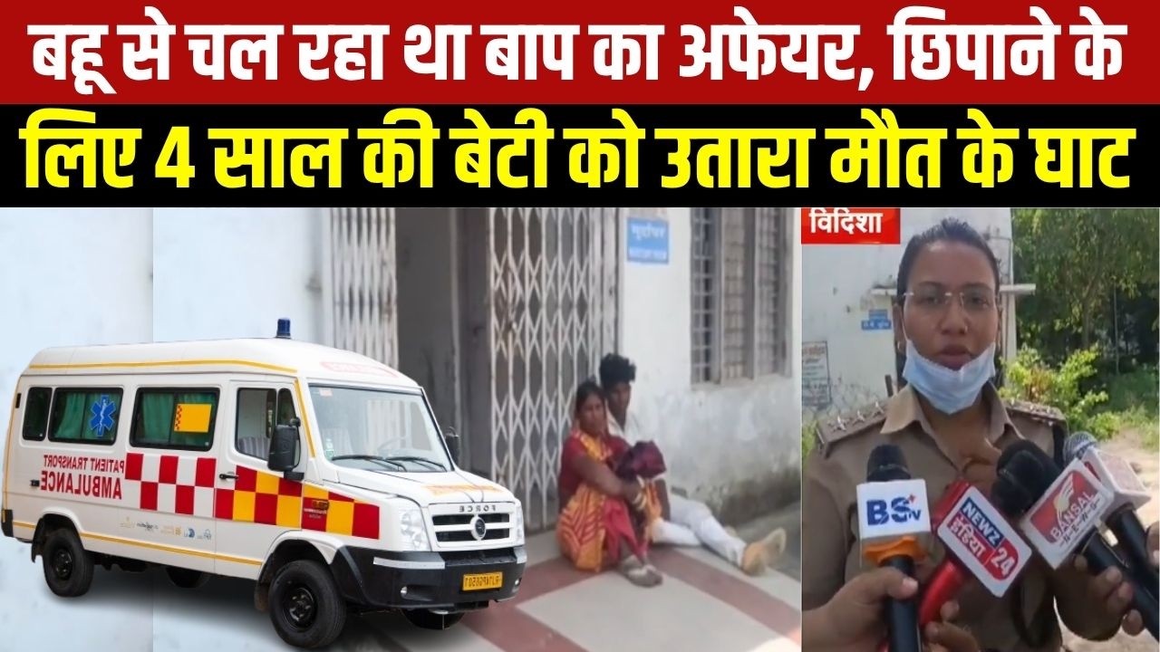 CRIME : Vidisha में बहू से अवैध संबंध छिपाने के लिए पिता बना खूनी, 4 साल की बेटी को उतारा मौत के घाट