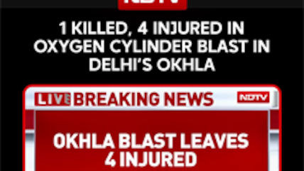 Delhi Blast | 1 Killed, 4 Injured In Oxygen Cylinder Blast In Okhla