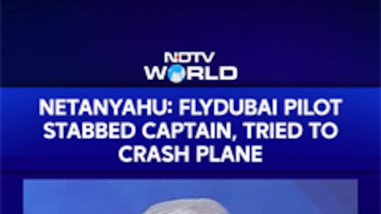 Netanyahu: Flydubai Pilot Stabbed Captain, Tried To Crash Plane