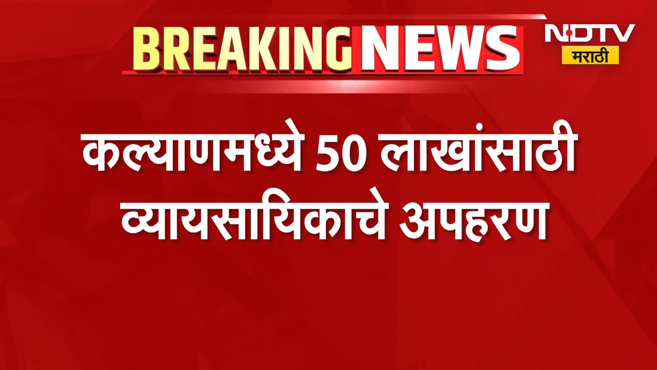 Kalyan मध्ये ५० लाखांसाठी व्यावसायिकाचे अपहरण; मुख्य सूत्रधारासह पाच जणांना अटक, दोघे फरार | NDTV