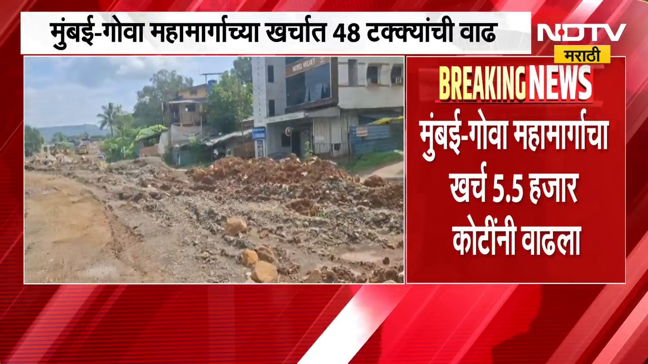Mumbai-Goa महामार्गाच्या खर्चामध्ये तब्बल 48 टक्क्यांनी वाढ, खर्च वाढला तरी महामार्गाचं काम रखडलं