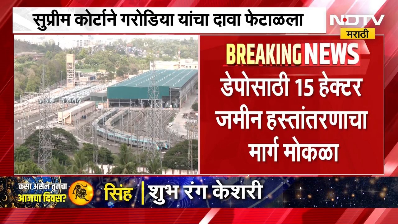 Metro 6 कारशेड प्रकल्पाला सर्वोच्च न्यायालयाचा दिलासा, मेट्रोसाठी जमीन हस्तानंतरणाचा मार्ग मोकळा