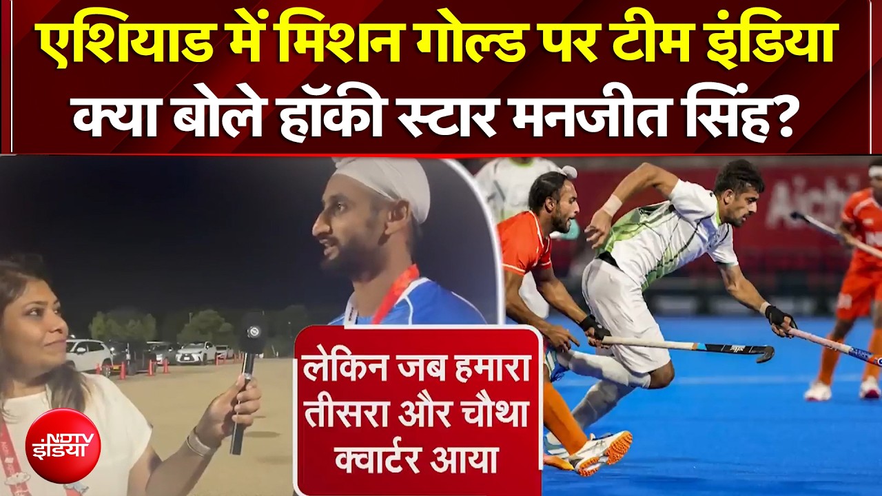 एशियाड में मिशन गोल्ड पर टीम इंडिया क्या बोले हॉकी स्टार मनजीत सिंह?