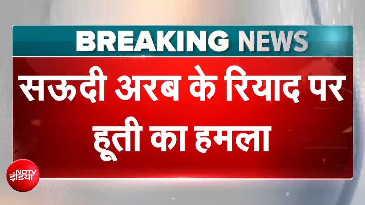 सऊदी अरब के रियाद पर हूती का हमला, Aramco तेल रिफाइनरी पर बड़ा अटैक