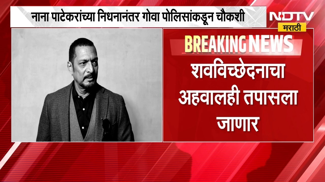 Nana Patekar यांच्या निधनानंतर Goa पोलिसांकडून चौकशी शवविच्छेदनाचा अहवालही तपासाला जाणार | NDTV
