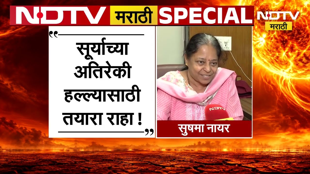 Special Report| सूर्याचा अतिरेकी हल्ला, सूर्य आणखी तापणार;पुढच्या काही दिवसांत सूर्य काय वाट लावणार?