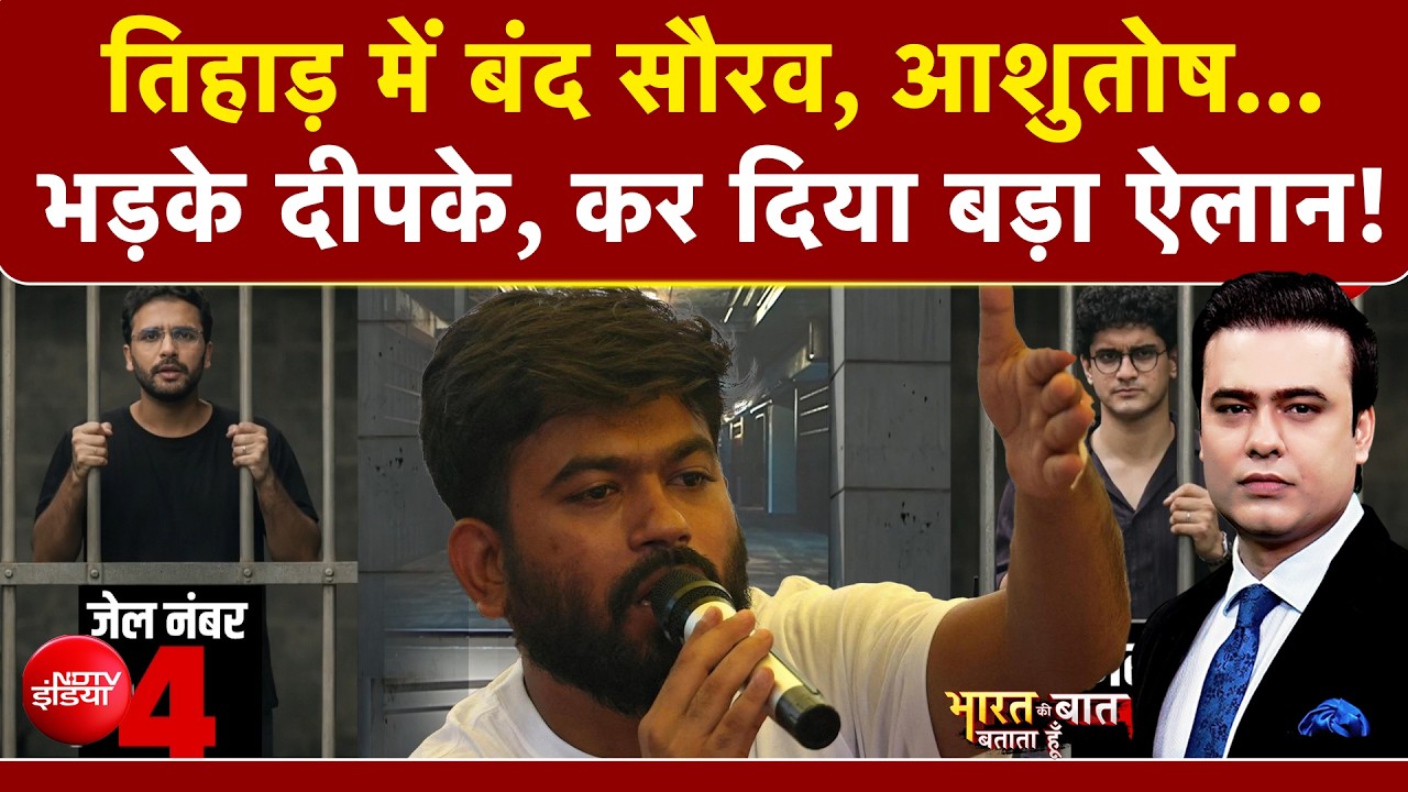 तिहाड़ में बंद सौरव, आशुतोष...भड़के दीपके, कर दिया बड़ा ऐलान!