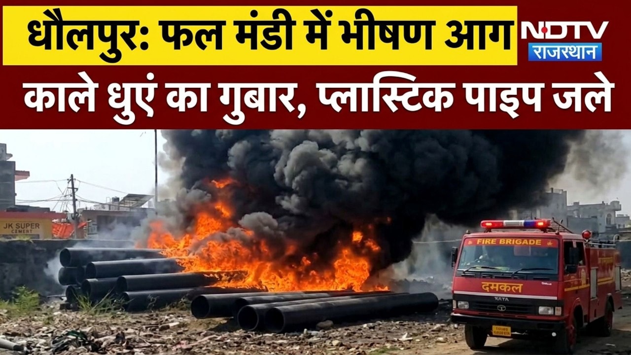 धौलपुर : फल मंडी में भीषण आगकाले धुएं का गुबार, प्लास्टिक पाइप जले!