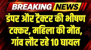 Horrific Accident: डंपर और ट्रैक्टर की भीषणटक्कर, महिला की मौत, गांव लौट रहे 10 घायल