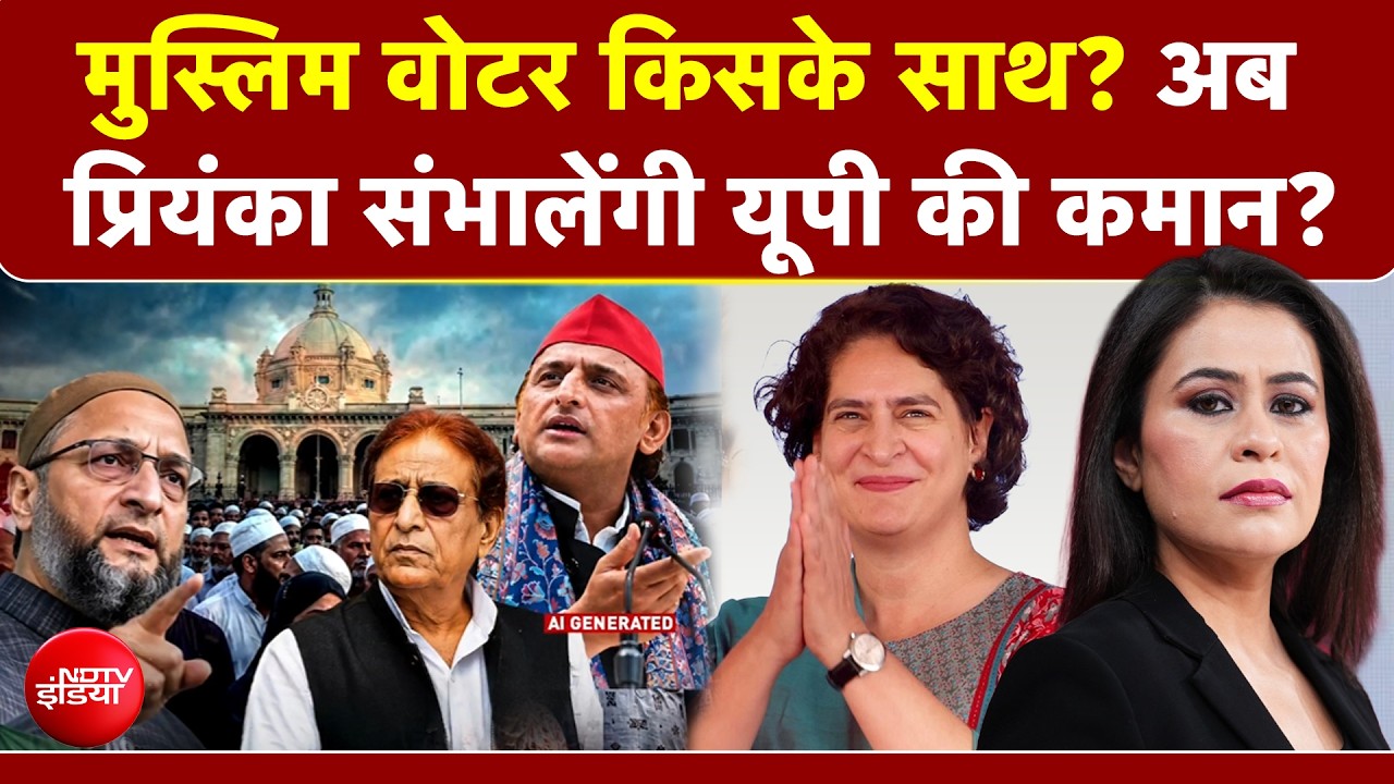 UP Election : मुस्लिम वोटर किसके साथ? अब प्रियंका गांधी संभालेंगी यूपी की कमान?