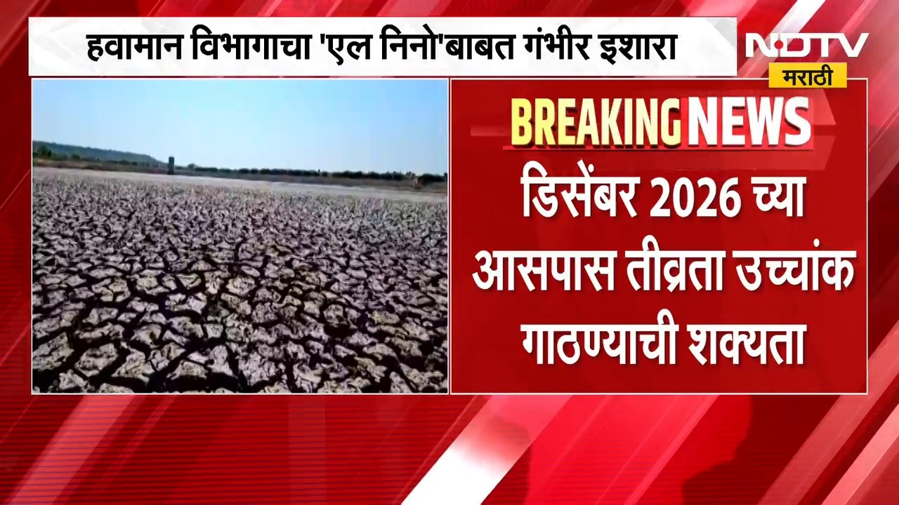 हवामान विभागाचा 'El Nino'बाबत गांवहीर इशारा, येत्या काही महिन्यात एल निनो आणखी तीव्र होण्याचा अंदाज