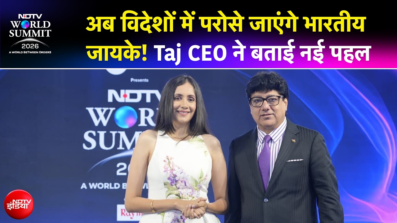 NDTV World Summit : भारतीय खाने को दुनिया में एक्सपोर्ट करने का वक्त आ गया, Taj CEO ने क्या कहा?