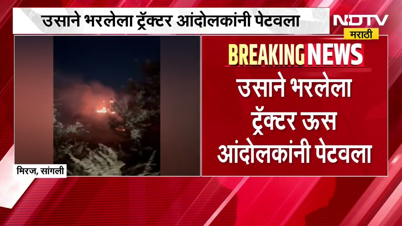 सांगलीच्या मिरजमध्ये संतप्त आंदोलकांनी उचललं टोकाचं पाऊल, उसाने भरलेला ट्रॅक्टर दिला पेटवून