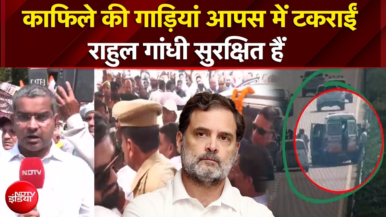 Vehicles in the convoy collided; Rahul Gandhi is safe.