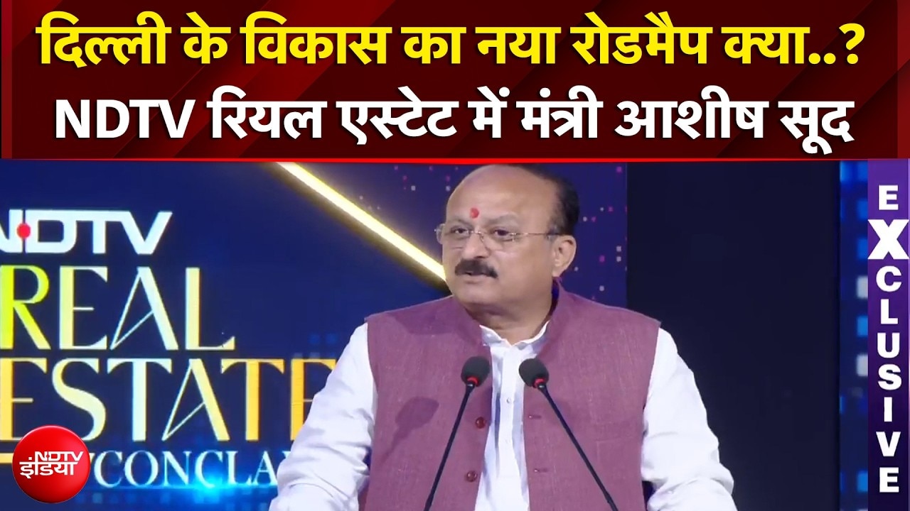 दिल्ली के डेवलेपमेंट का नया रोडमैप क्या... NDTV रियल एस्टेट में मंत्री आशीष सूद