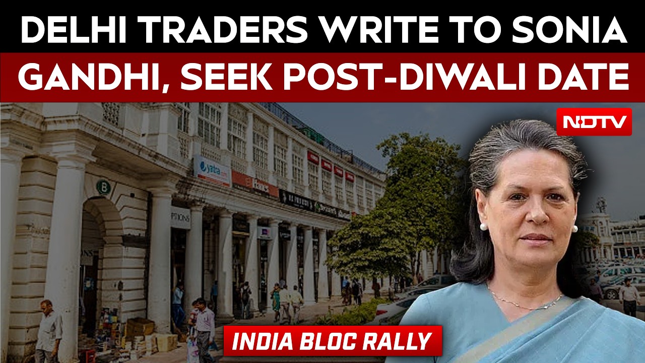 INDIA Bloc Rally | Delhi Traders Write To Sonia Gandhi Over Nov 1 Rally, Demand Post-Diwali Date