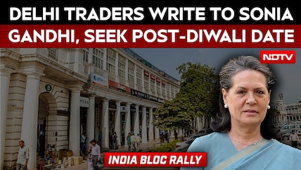 INDIA Bloc Rally | Delhi Traders Write To Sonia Gandhi Over Nov 1 Rally, Demand Post-Diwali Date