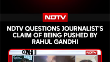 NDTV Questions Journalist's Claim Of Being Pushed By Rahul Gandhi