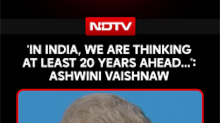 'In India, We Are Thinking At Least 20 Years Ahead...': Ashwini Vaishnaw