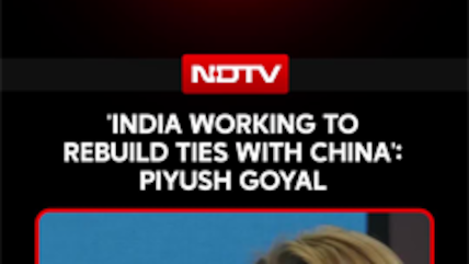 'India Working To Rebuild Ties With China': Piyush Goyal