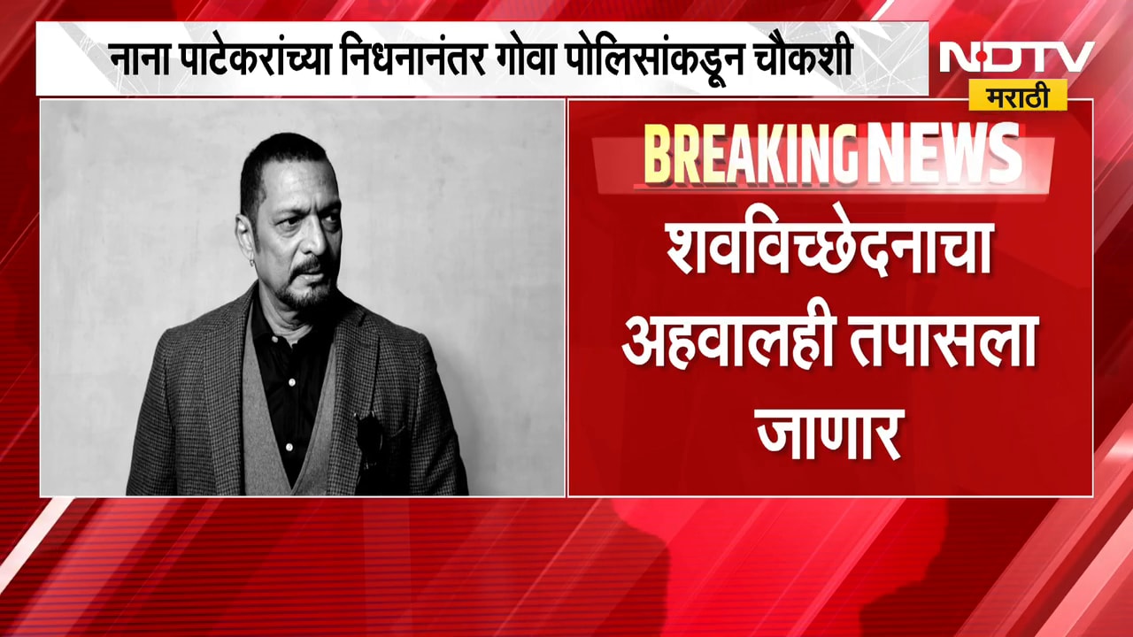 Nana Patekar यांच्या निधनानंतर Goa पोलिसांकडून चौकशी शवविच्छेदनाचा अहवालही तपासाला जाणार | NDTV
