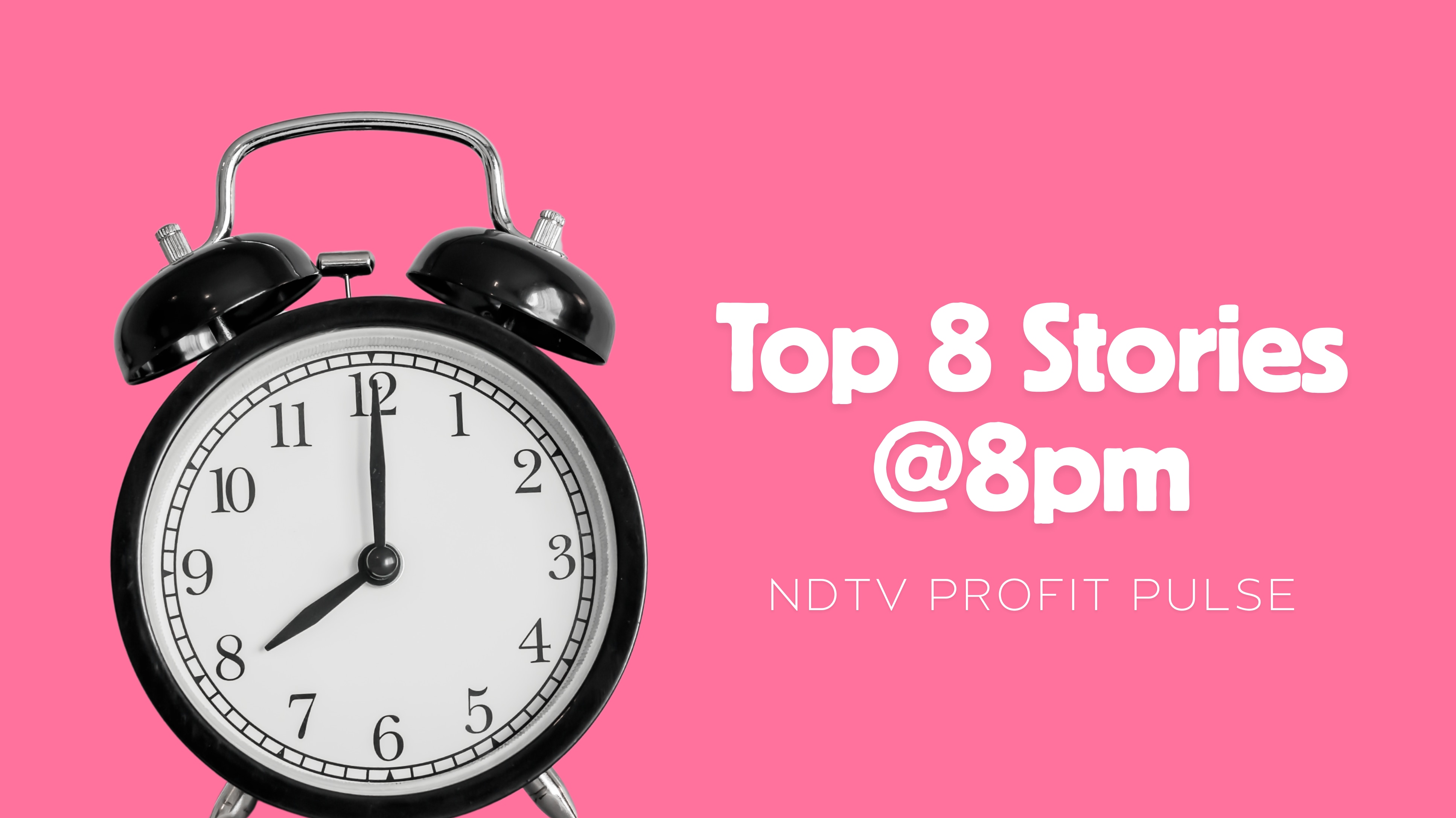 NDTV Profit Pulse On March 26—Top 8 Stories At 8 P.M. Under 8 Minutes
