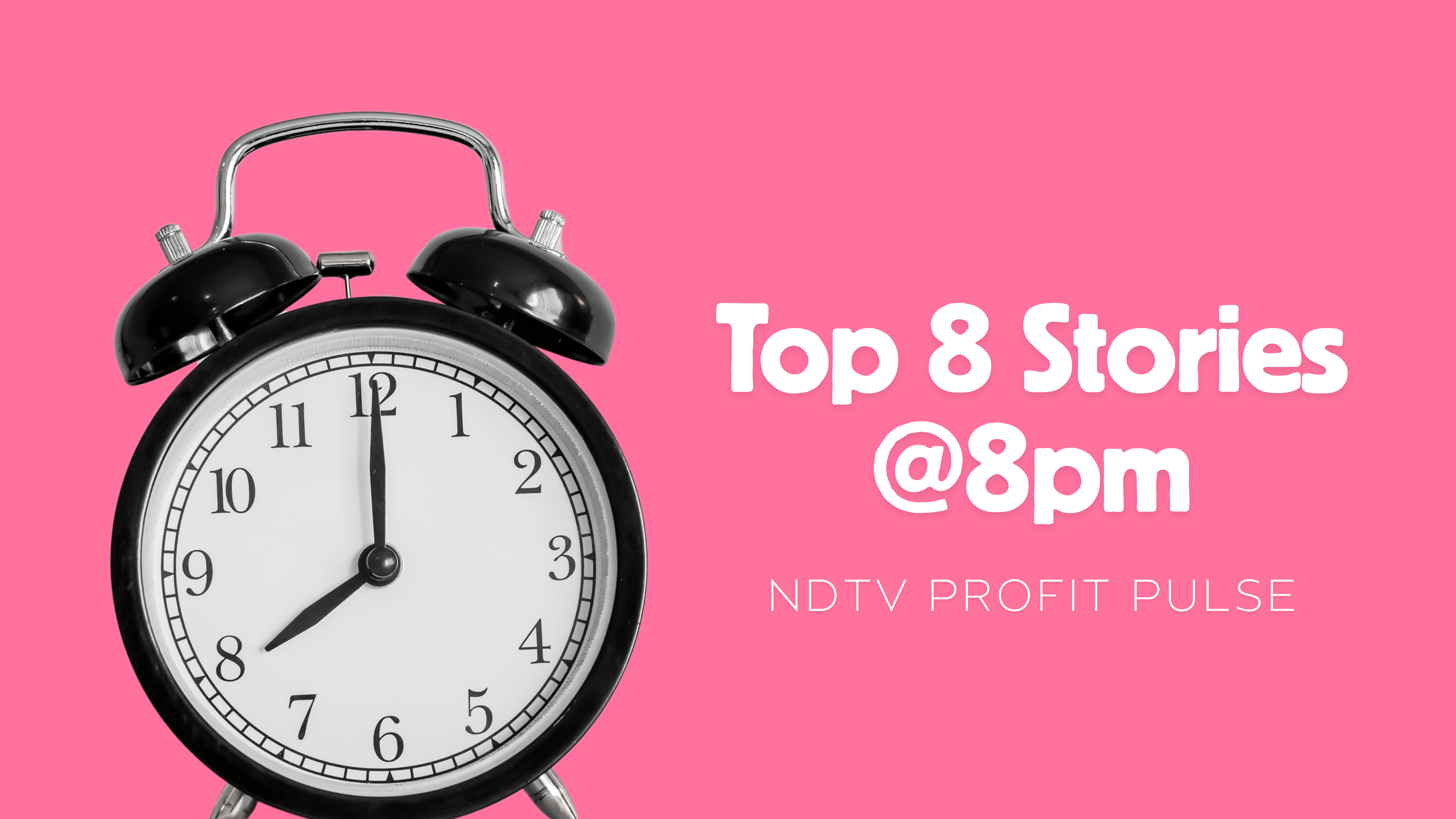 NDTV Profit Pulse On March 26&mdash;Top 8 Stories At 8 P.M. Under 8 Minutes