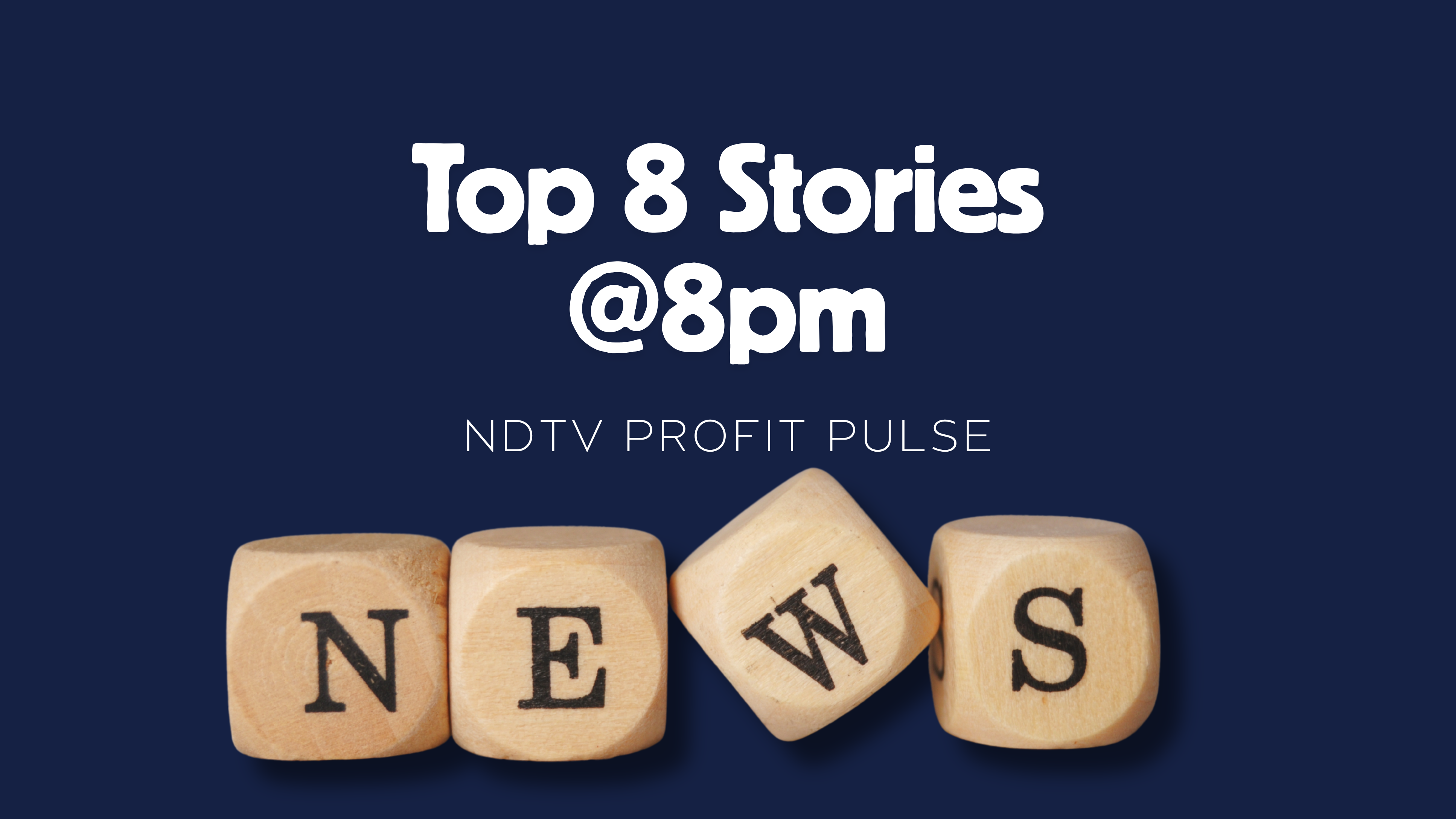 NDTV Profit Pulse On May 15: Top 8 Stories At 8 P.M. Under 8 Minutes