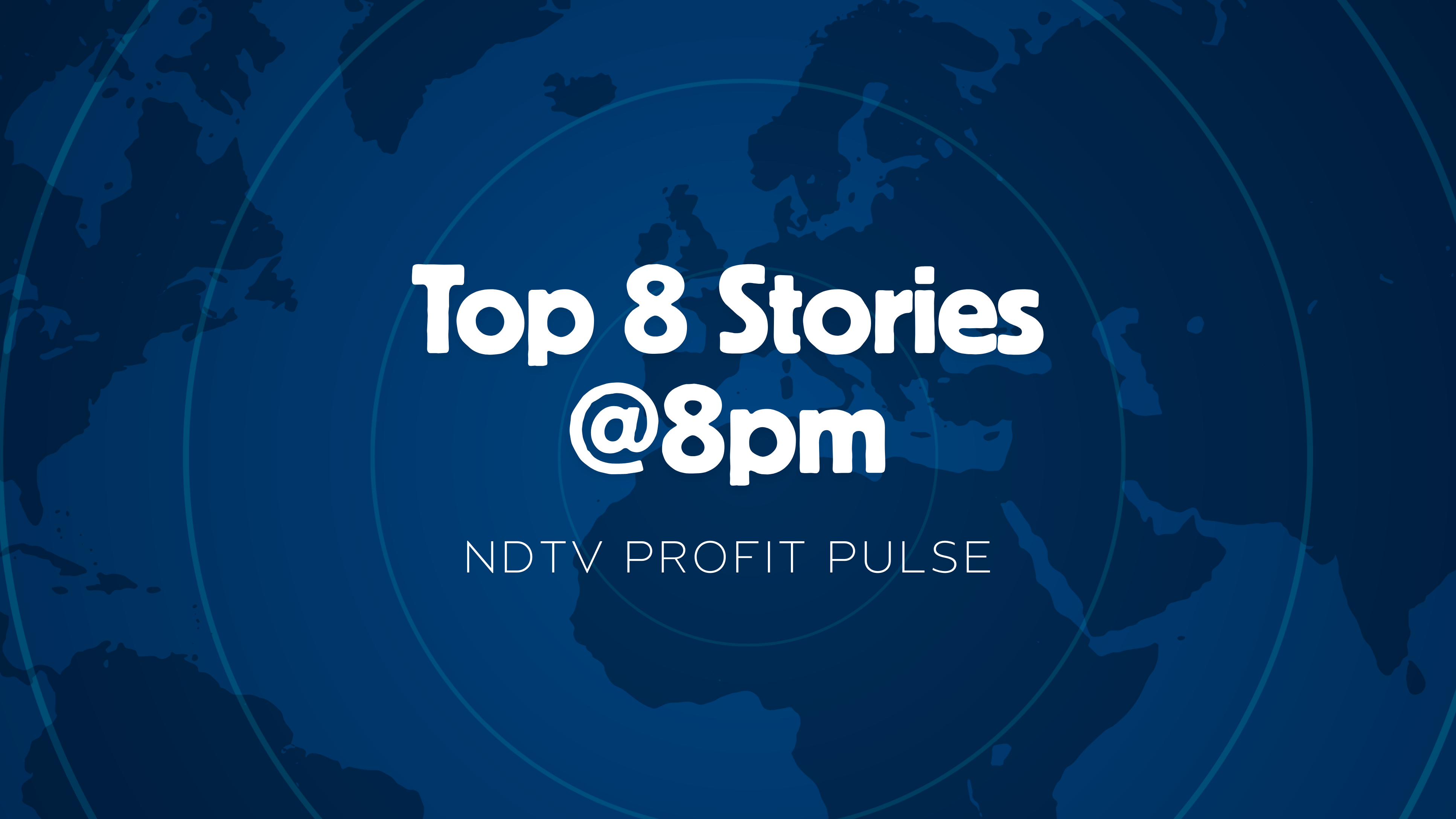 NDTV Profit Pulse On June 23 &mdash; Top 8 Stories At 8 P.M. Under 8 Minutes